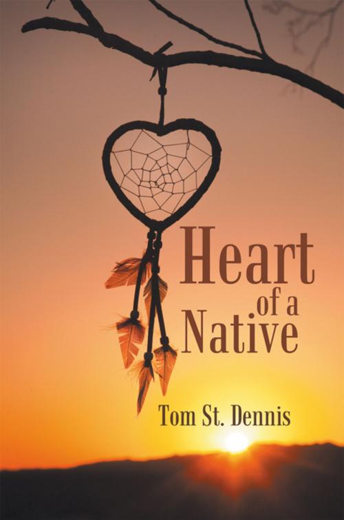 Cover of the book Heart of a Native by Tom St. Dennis, iUniverse