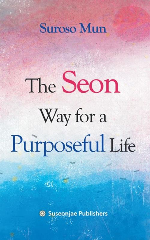 Cover of the book The Seon Way for a Purposeful Life by Suroso Mun, iUniverse