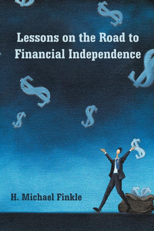 Cover of the book Lessons on the Road to Financial Independence by H. Michael Finkle, iUniverse