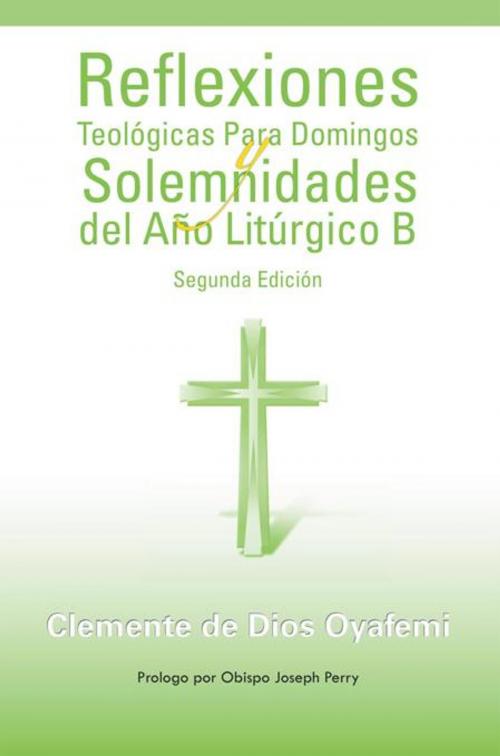 Cover of the book Reflexiones Teológicas Para Domingos Y Solemnidades Del Año Litúrgico B by Clemente de Dios Oyafemi, Palibrio