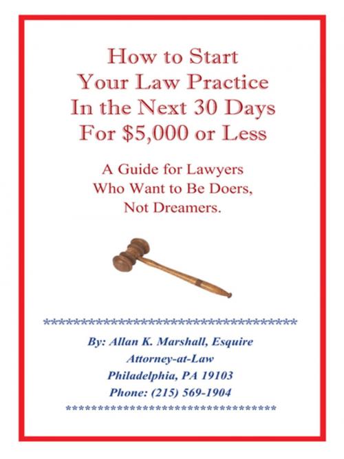 Cover of the book How to Start Your Law Practice in the Next Thirty Days for $5,000 or Less by Allan K. Marshall, AuthorHouse