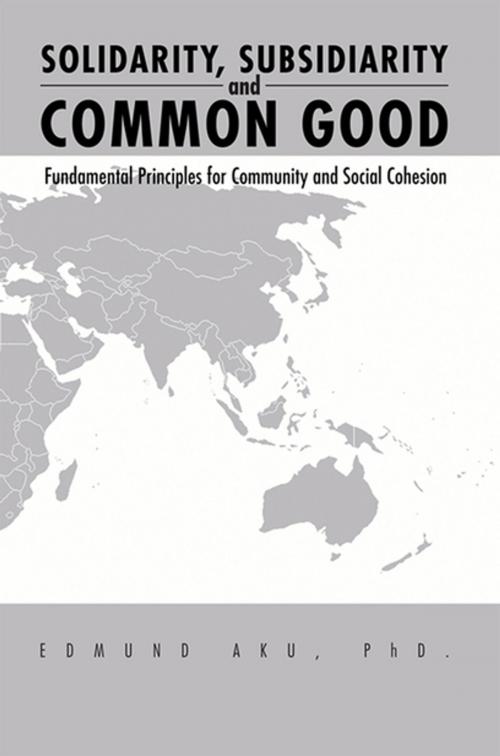 Cover of the book Solidarity, Subsidiarity and Common Good by Edmund Aku, Xlibris US