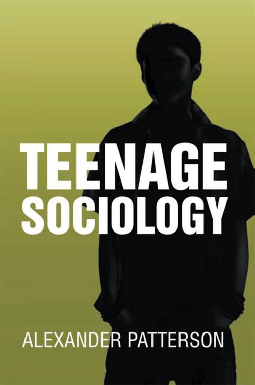 Cover of the book Teenage Sociology by Alexander Patterson, Xlibris US