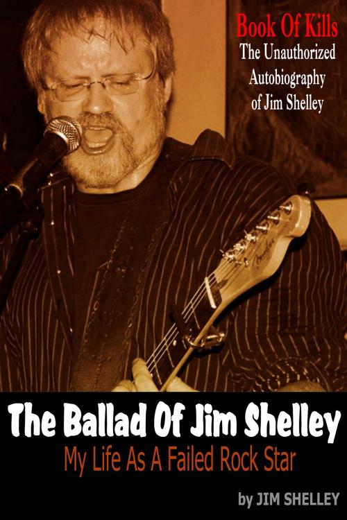 Cover of the book The Ballad Of Jim Shelley: My Life As A Failed Rock Star by Jim Shelley, Jim Shelley
