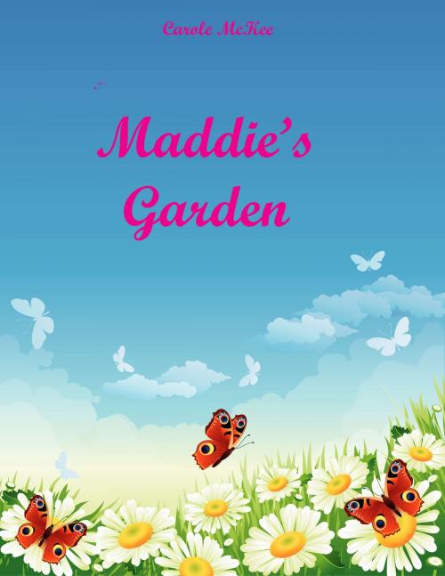 Cover of the book Maddie's Garden by Carole McKee, Carole McKee