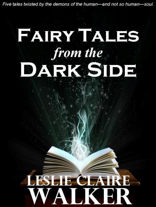 Cover of the book Fairy Tales From the Dark Side by Leslie Claire Walker, Secret Fire Press