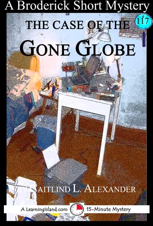 Cover of the book The Case of the Gone Globe: A 15-Minute Broderick Mystery by Caitlind L. Alexander, LearningIsland.com