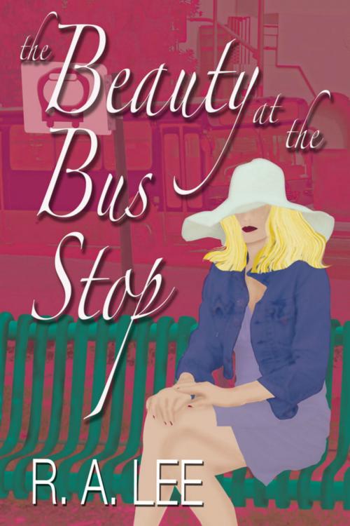 Cover of the book The Beauty at the Bus Stop: A Novel by R.A. Lee, R.A. Lee