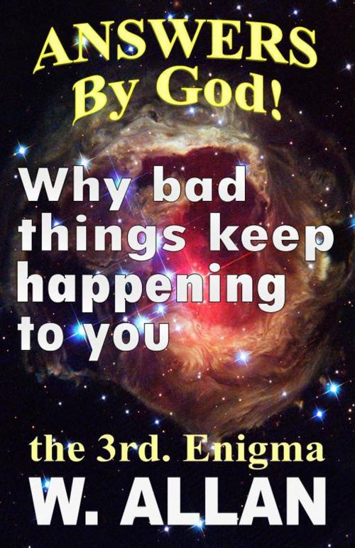 Cover of the book Answers By God! Why Bad Things Keep Happening To You by William Allan, William Allan