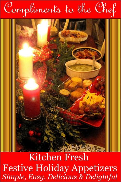 Cover of the book Kitchen Fresh Festive Holiday Appetizers: Simple, Easy, Delicious & Delightful by Compliments to the Chef, Compliments to the Chef