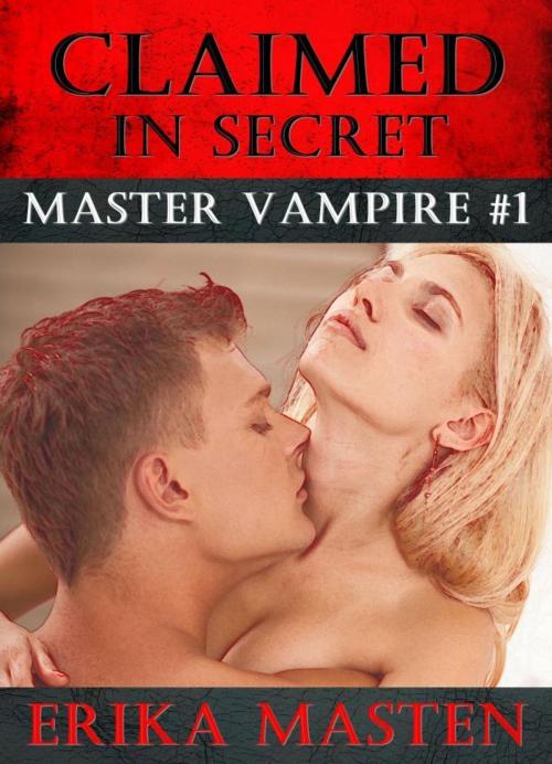 Cover of the book Claimed In Secret: Master Vampire #1 by Erika Masten, Erika Masten