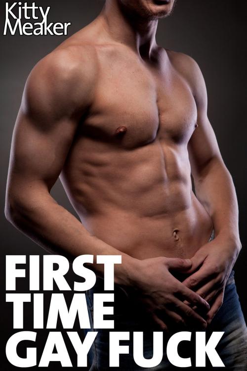 Cover of the book First Time Gay Fuck by Kitty Meaker, Kitty Meaker