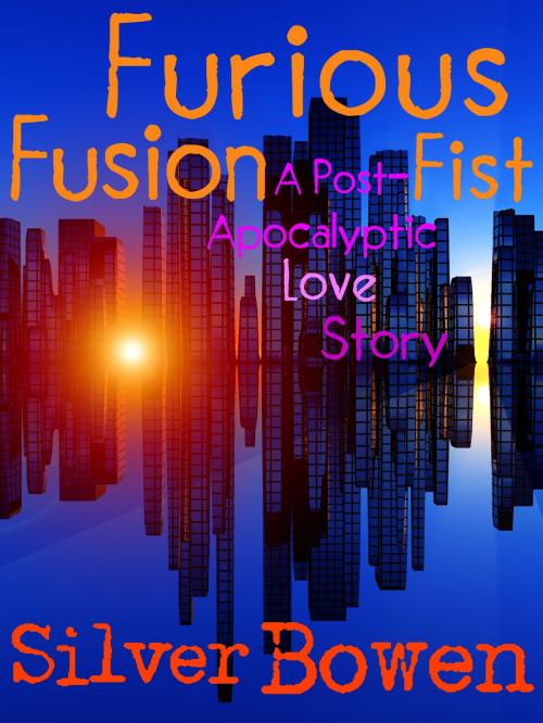 Cover of the book Furious Fusion Fist: A Post-Apocalyptic Love Story by Silver Bowen, Step5 Transmedia
