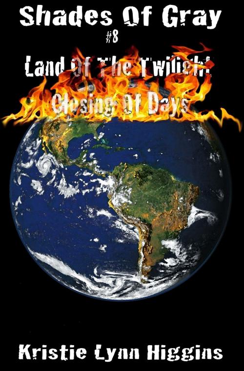 Cover of the book #8 Shades of Gray- Land of the Twilight- Closing of Days by Kristie Lynn Higgins, Kristie Lynn Higgins