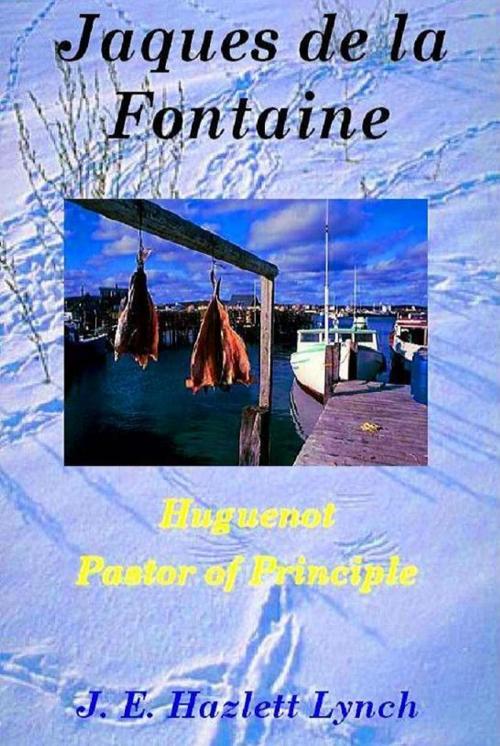 Cover of the book Jaques de la Fontaine: Huguenot Pastor of Principle by Hazlett Lynch, Hazlett Lynch
