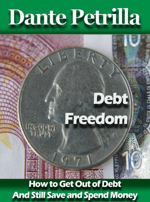 Cover of the book How to Get Out of Debt with Debt Freedom by Dante Petrilla, Dante Petrilla