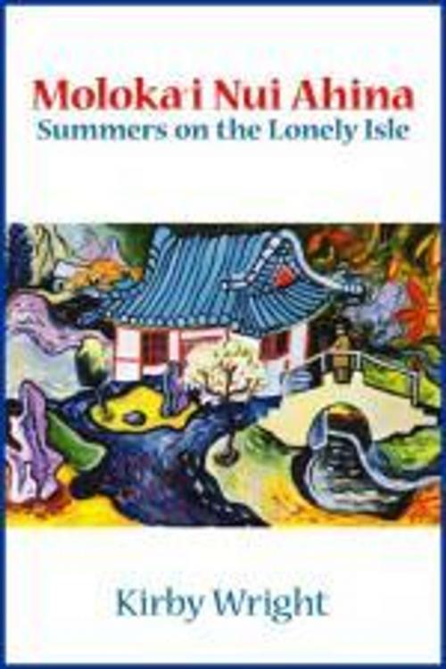 Cover of the book MOLOKA'I NUI AHINA, Summers on the Lonely Isle by Kirby Wright, Kirby Wright