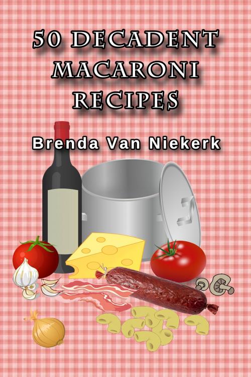 Cover of the book 50 Decadent Macaroni Recipes by Brenda Van Niekerk, Brenda Van Niekerk