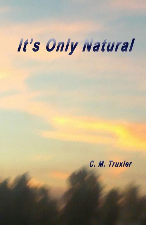 Cover of the book It's Only Natural by C. M. Truxler, C. M. Truxler