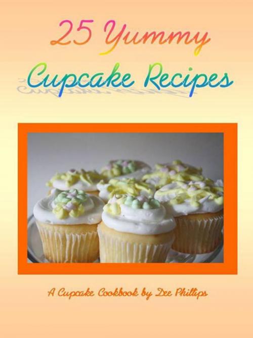 Cover of the book 25 Yummy Cupcake Recipes by Dee Phillips, Dee Phillips