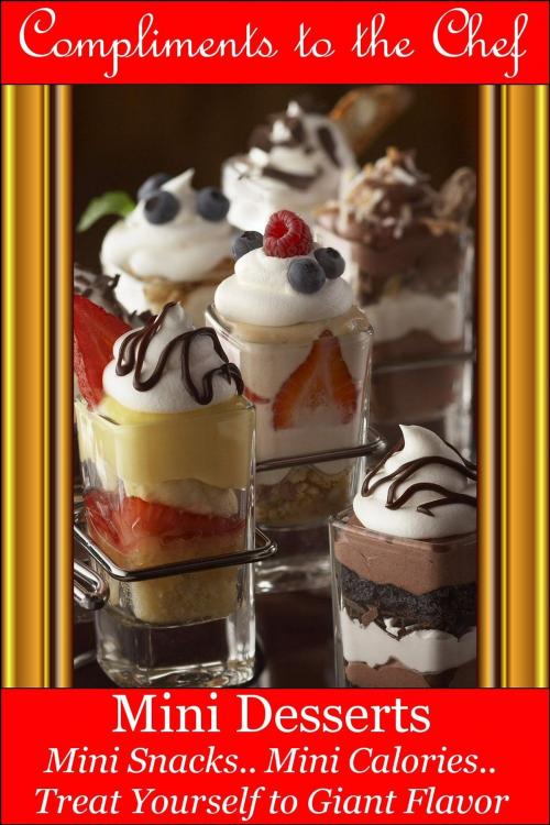 Cover of the book Mini Desserts: Mini Snacks - Mini Calories - Treat Yourself to Giant Flavor by Compliments to the Chef, Compliments to the Chef