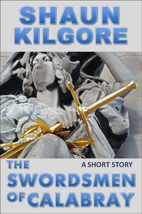 Cover of the book The Swordsmen Of Calabray by Shaun Kilgore, Founders House Publishing LLC