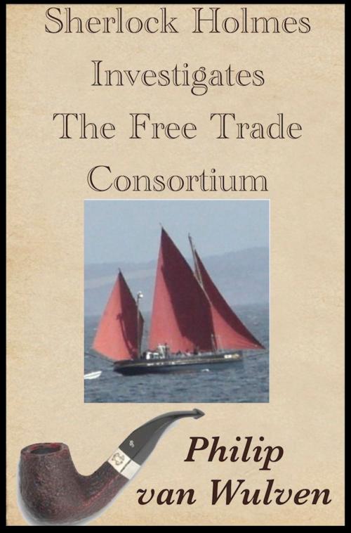 Cover of the book Sherlock Holmes Investigates. The Free Trade Consortium. by Philip van Wulven, Philip van Wulven