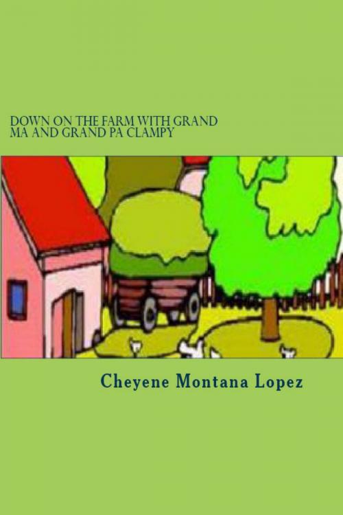 Cover of the book Down On The Farm With Grand Ma and Grand Pa Clampy by Cheyene Montana Lopez, Cheyene Montana Lopez
