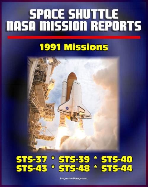 Cover of the book Space Shuttle NASA Mission Reports: 1991 Missions, STS-37, STS-39, STS-40, STS-43, STS-48, STS-44 by Progressive Management, Progressive Management