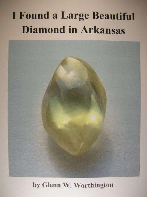 Cover of the book I Found a Large Beautiful Diamond in Arkansas by Glenn W. Worthington, Glenn W. Worthington