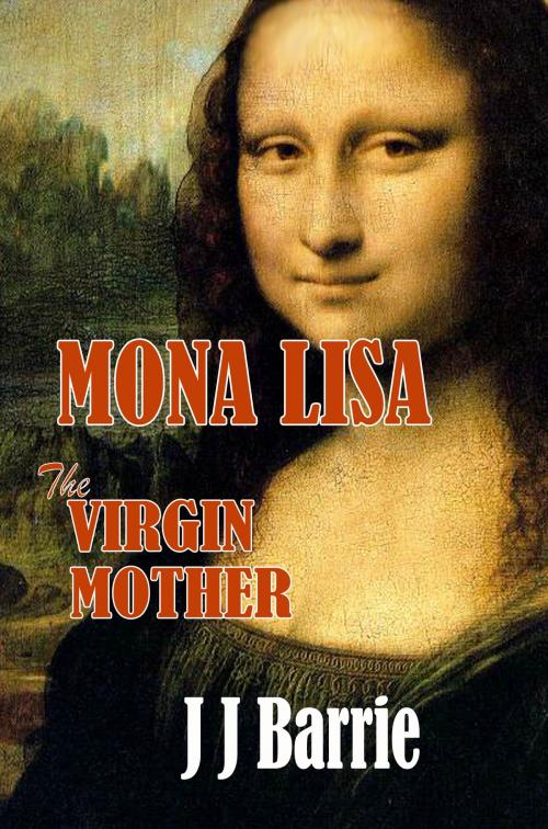 Cover of the book MONA LISA: The Virgin Mother by JJ Barrie, CUSTOM BOOK PUBLICATIONS