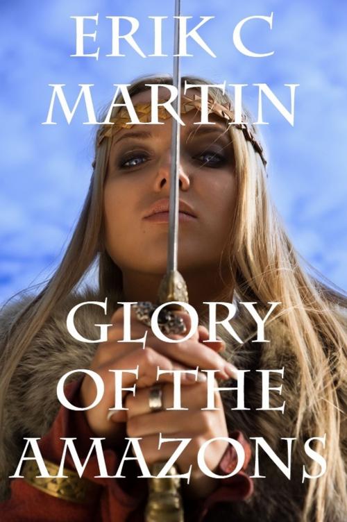Cover of the book Glory of the Amazons by Erik C. Martin, Erik C. Martin
