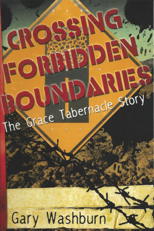 Cover of the book Crossing Forbidden Boundaries: The Grace Tabernacle Story by Gary Washburn, Gary Washburn