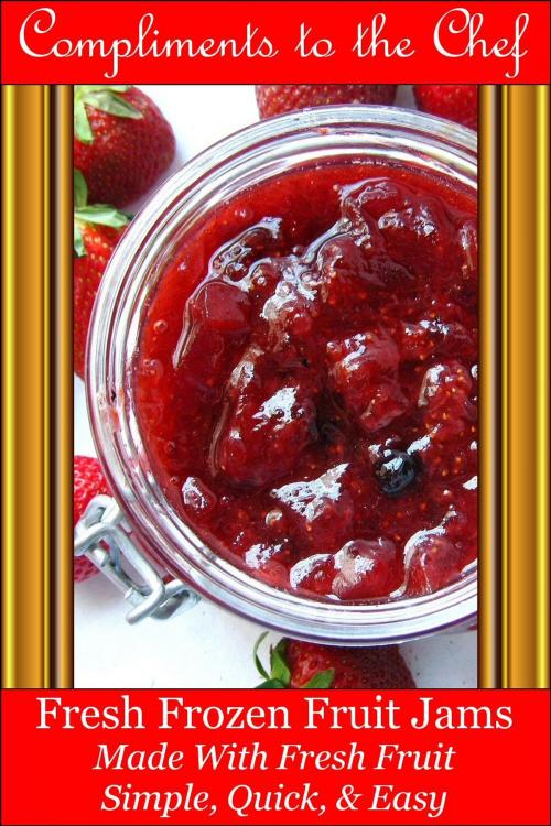 Cover of the book Fresh Frozen Fruit Jams: Made With Fresh Fruit by Compliments to the Chef, Compliments to the Chef