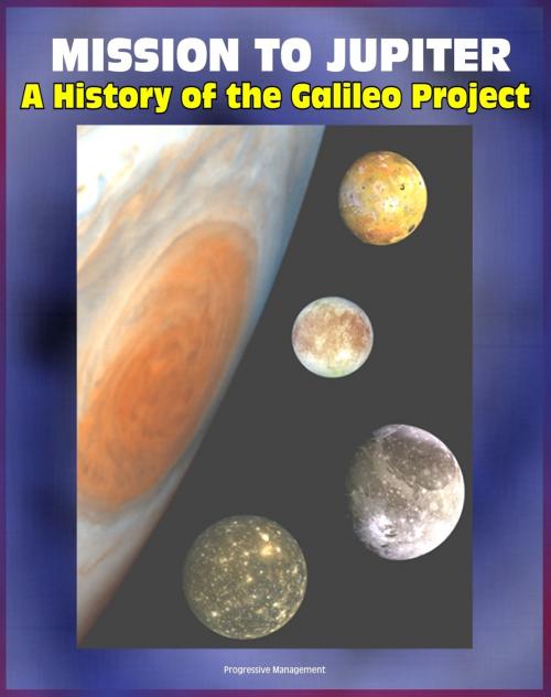 Cover of the book Mission to Jupiter: A History of the Galileo Project - Comprehensive History of the Epic Exploration of Jupiter and its Moons, Io, Europa, Callisto, Failures and Triumphs (NASA SP-2007-4231) by Progressive Management, Progressive Management