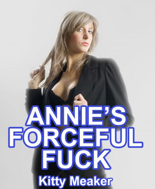 Cover of the book Annie's Forceful Fuck by Kitty Meaker, Kitty Meaker