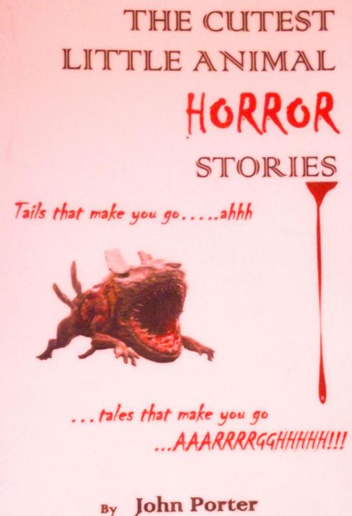 Cover of the book The Cutest Little Animal Horror Stories by John Porter, John Porter