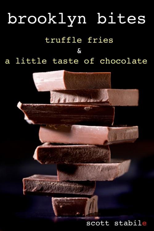 Cover of the book Brooklyn Bites: Truffle Fries & A Little Taste of Chocolate by Scott Stabile, Scott Stabile