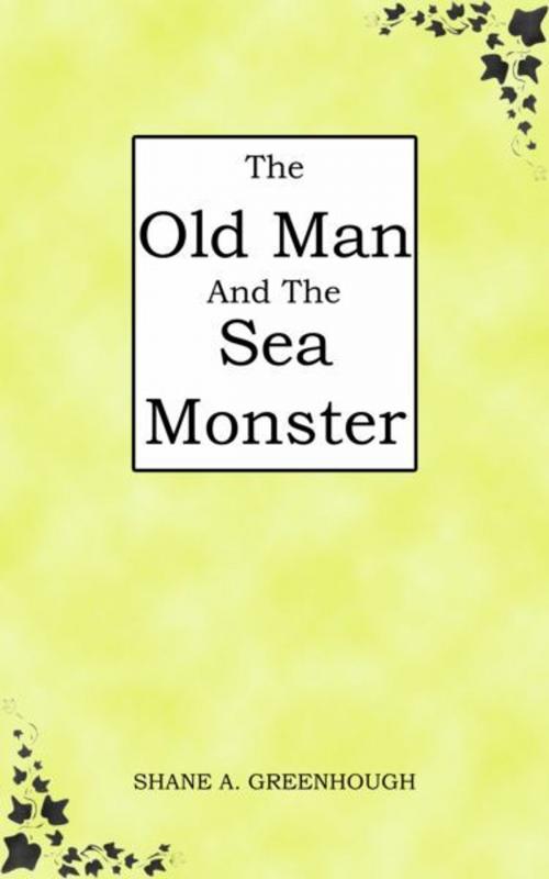 Cover of the book The Old Man And The Sea Monster by Shane Greenhough, Shane Greenhough