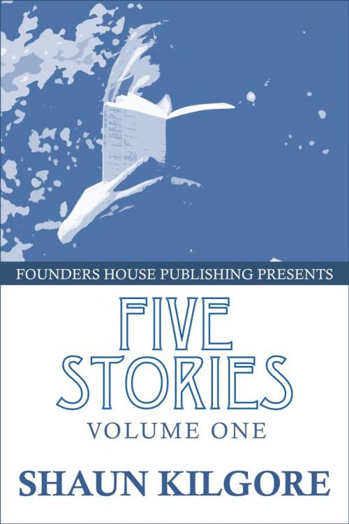 Cover of the book Five Stories: Volume One by Shaun Kilgore, Founders House Publishing LLC