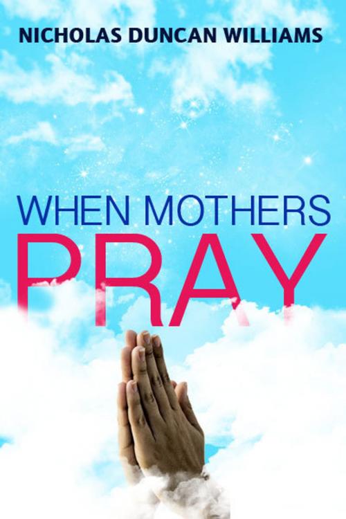 Cover of the book When Mothers Pray by Nicholas Duncan-Williams, Nicholas Duncan-Williams