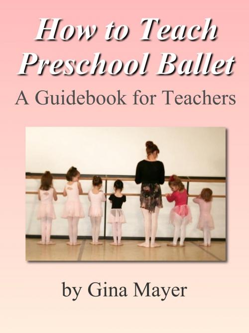 Cover of the book How to Teach Preschool Ballet: A Guidebook for Teachers by Gina Mayer, Gina Mayer