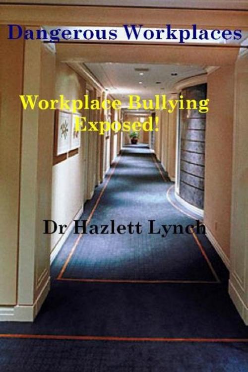 Cover of the book Dangerous Workplaces: Workplace Bullying Exposed! by Hazlett Lynch, Hazlett Lynch