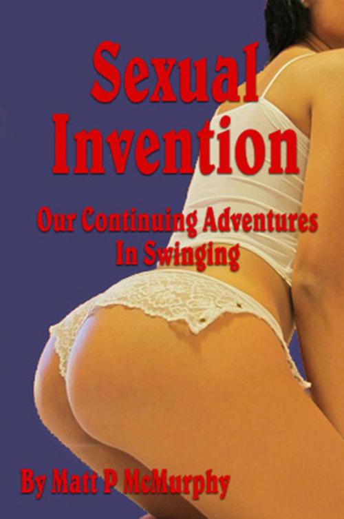 Cover of the book Sexual Invention, Our Continuing Adventures In Swinging by Matt P McMurphy, Matt P McMurphy
