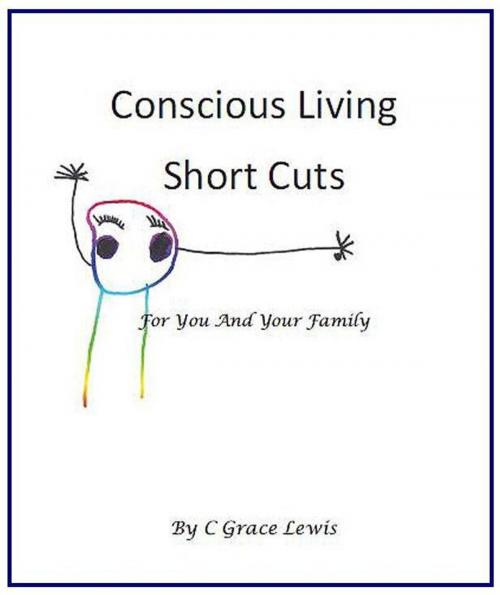 Cover of the book Conscious Living Short Cuts For You And Your Family by C Grace Lewis, C Grace Lewis