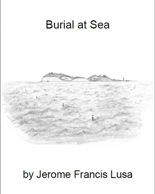 Cover of the book Burial at Sea by Jerome Francis Lusa, Jerome Francis Lusa