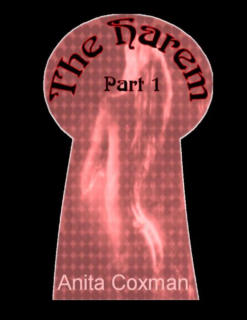 Cover of the book The Harem: Part 1 by Anita Coxman, Anita Coxman