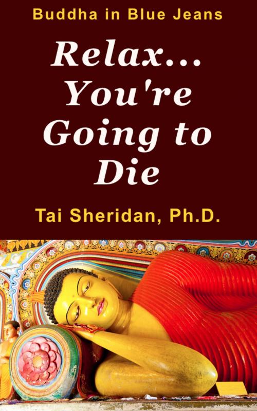 Cover of the book Relax, You're Going to Die by Tai Sheridan, Ph.D., Tai Sheridan, Ph.D.
