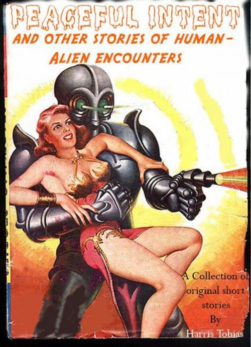 Cover of the book Peaceful Intent: Tales of Alien/Human Interaction by Harris Tobias, Harris Tobias