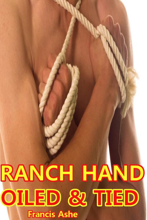 Cover of the book Ranch Hand: Oiled & Tied (MM BDSM) by Francis Ashe, Francis Ashe